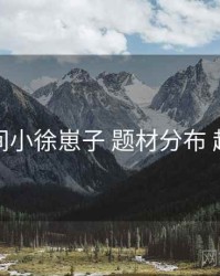 秘语空间小徐崽子 题材分布 趋势观察