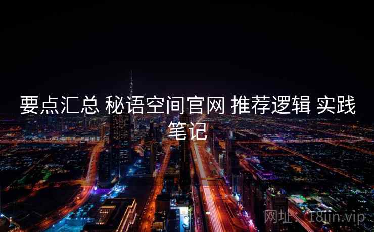 要点汇总 秘语空间官网 推荐逻辑 实践笔记