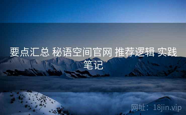 要点汇总 秘语空间官网 推荐逻辑 实践笔记