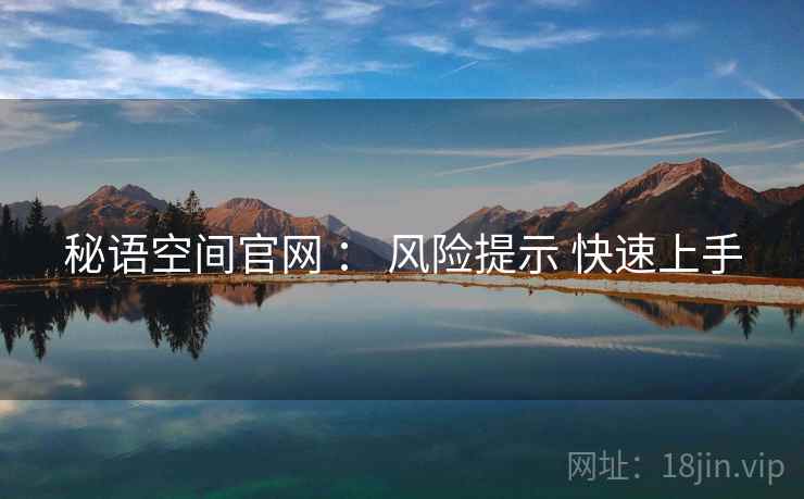 秘语空间官网 ： 风险提示 快速上手
