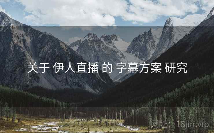 关于 伊人直播 的 字幕方案 研究
