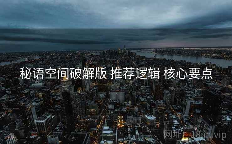 秘语空间破解版 推荐逻辑 核心要点