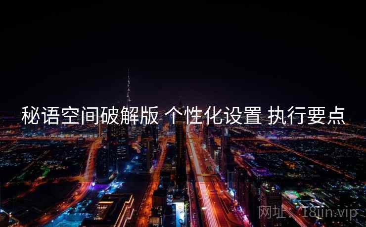 秘语空间破解版 个性化设置 执行要点