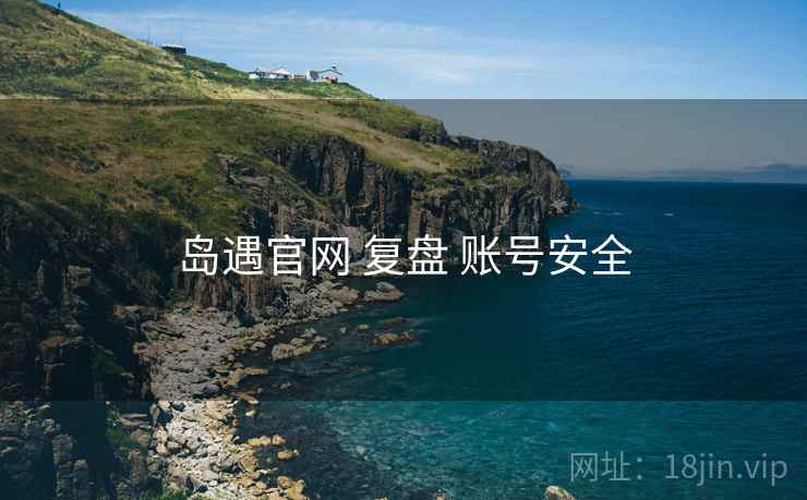 岛遇官网 复盘 账号安全