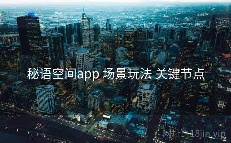 秘语空间app 场景玩法 关键节点