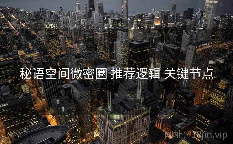 秘语空间微密圈 推荐逻辑 关键节点