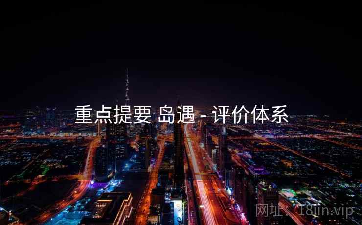重点提要 岛遇 - 评价体系