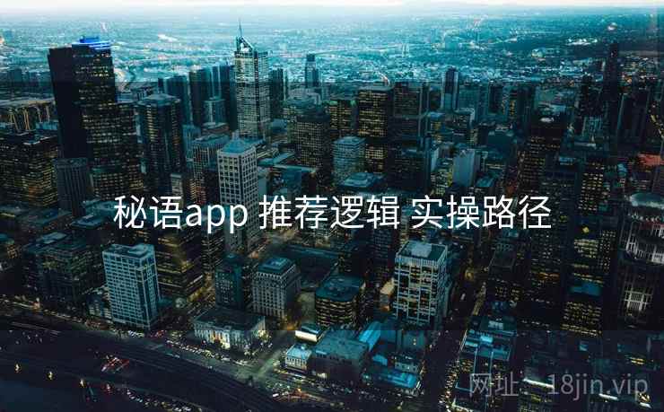 秘语app 推荐逻辑 实操路径